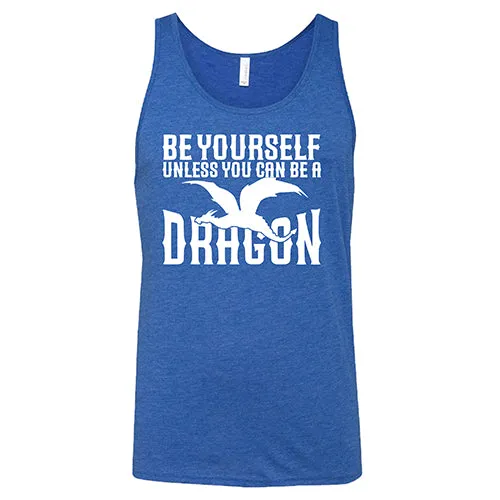 Be Yourself Unless You Can Be A Dragon Shirt Unisex